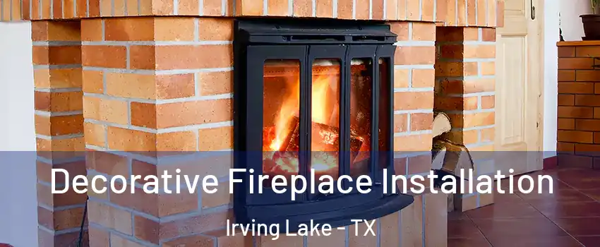 Decorative Fireplace Installation Irving Lake - TX