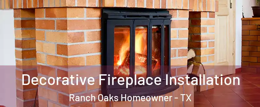 Decorative Fireplace Installation Ranch Oaks Homeowner - TX