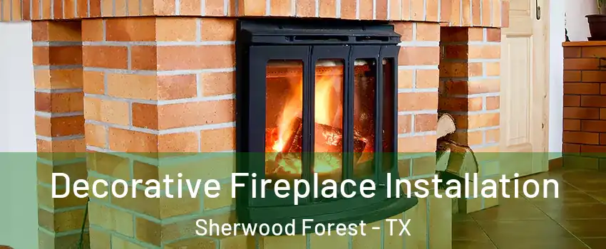 Decorative Fireplace Installation Sherwood Forest - TX