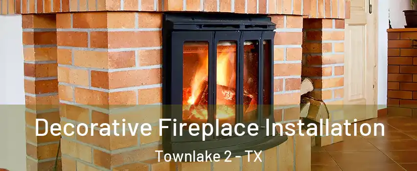 Decorative Fireplace Installation Townlake 2 - TX