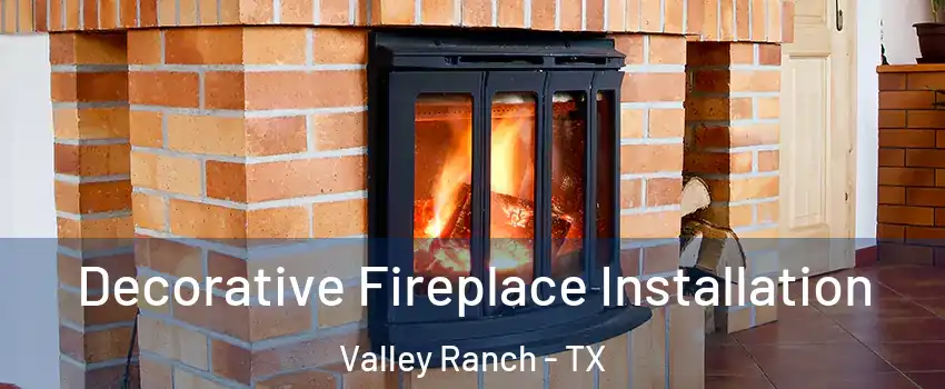 Decorative Fireplace Installation Valley Ranch - TX