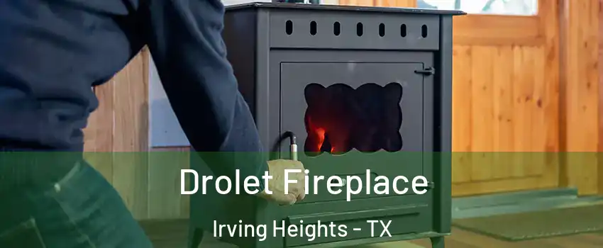 Drolet Fireplace Irving Heights - TX