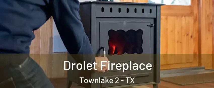 Drolet Fireplace Townlake 2 - TX