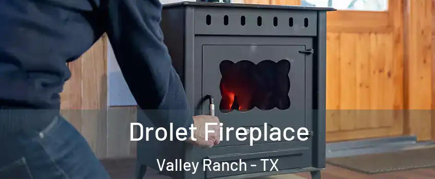 Drolet Fireplace Valley Ranch - TX
