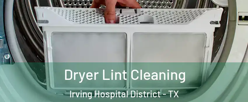 Dryer Lint Cleaning Irving Hospital District - TX