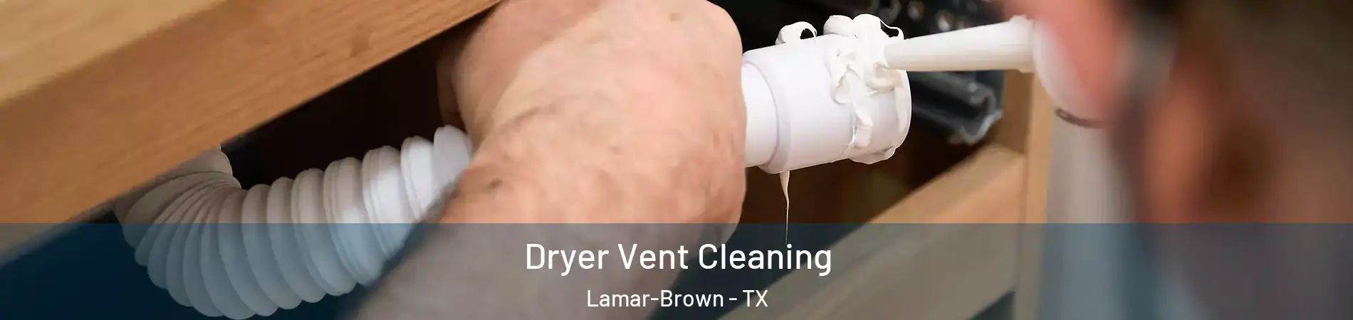 Dryer Vent Cleaning Lamar-Brown - TX