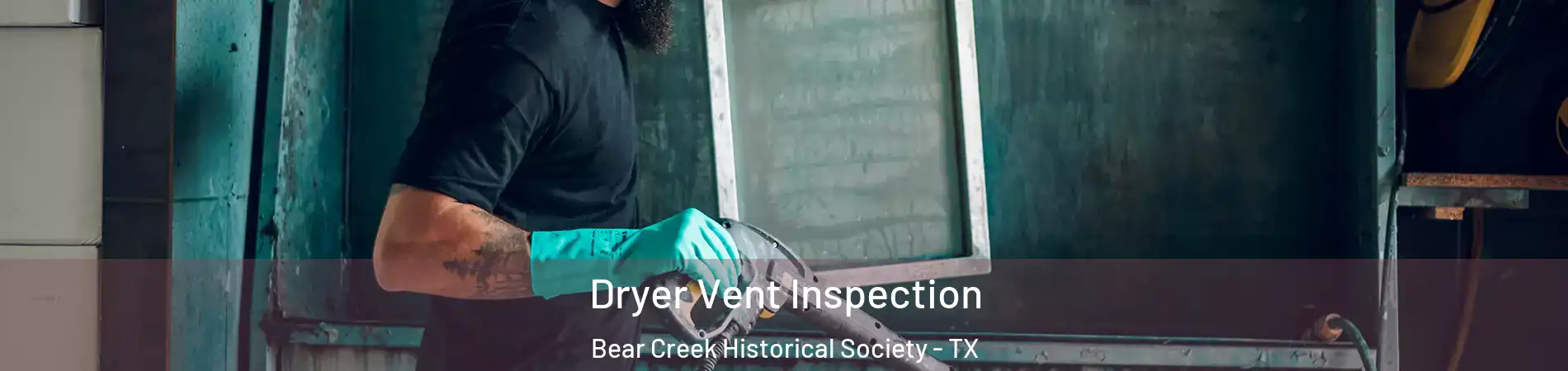 Dryer Vent Inspection Bear Creek Historical Society - TX