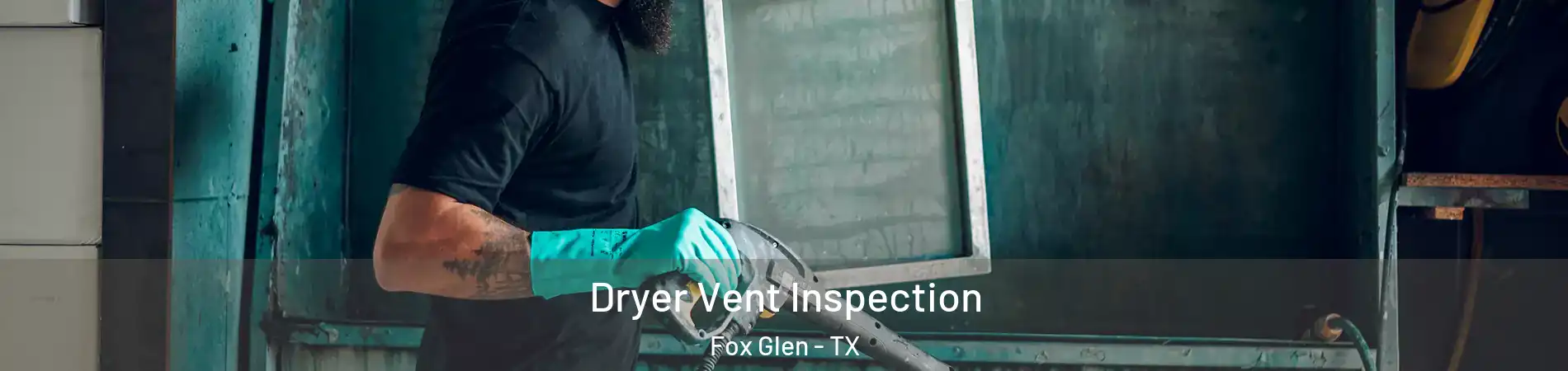 Dryer Vent Inspection Fox Glen - TX
