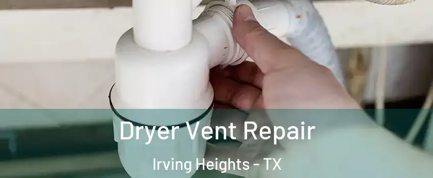 Dryer Vent Repair Irving Heights - TX