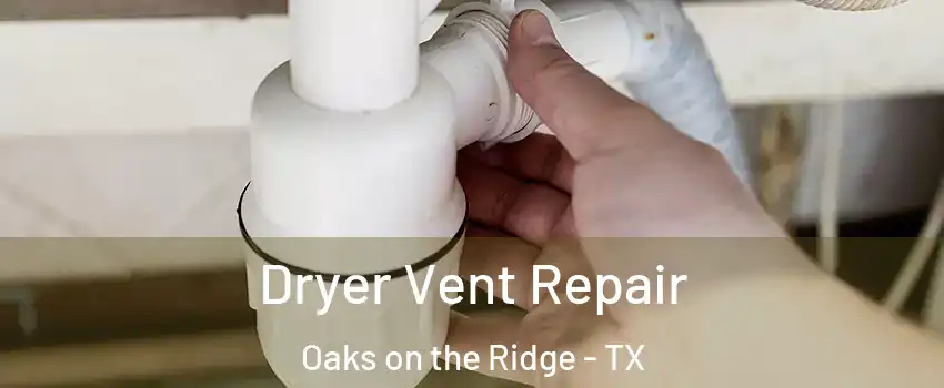 Dryer Vent Repair Oaks on the Ridge - TX