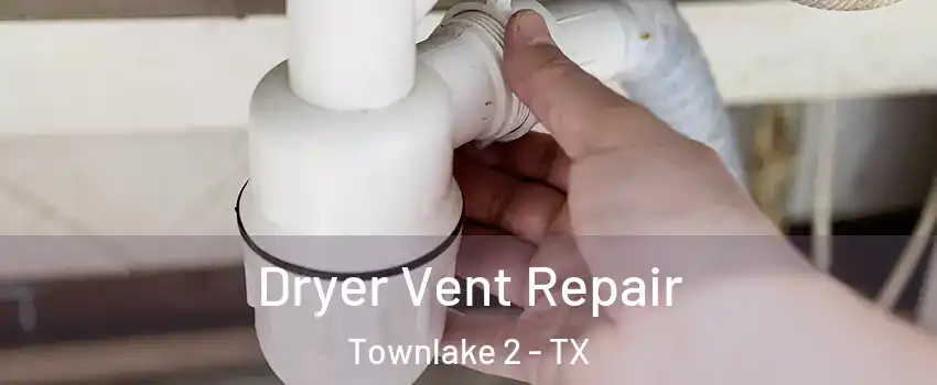 Dryer Vent Repair Townlake 2 - TX