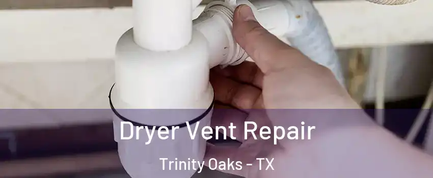 Dryer Vent Repair Trinity Oaks - TX