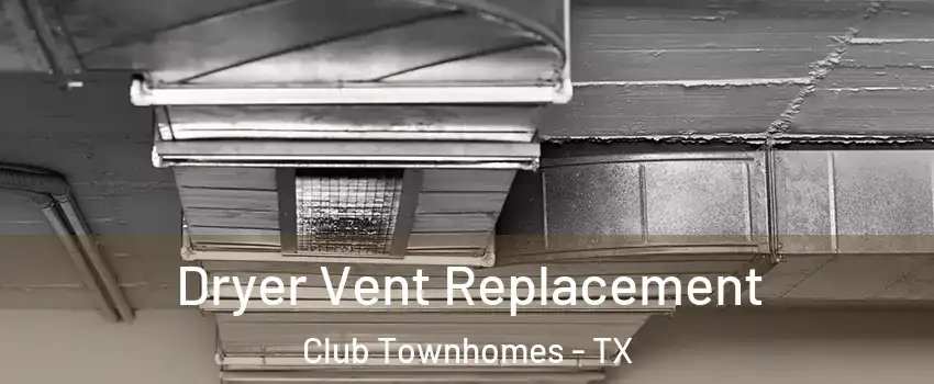 Dryer Vent Replacement Club Townhomes - TX