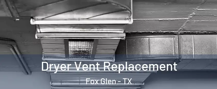 Dryer Vent Replacement Fox Glen - TX