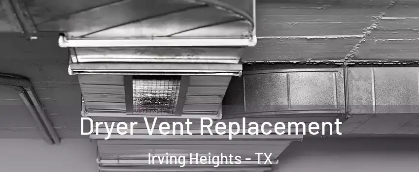 Dryer Vent Replacement Irving Heights - TX