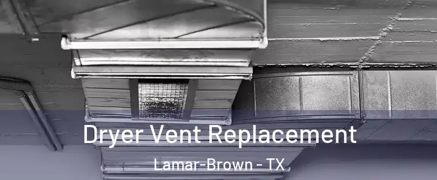 Dryer Vent Replacement Lamar-Brown - TX