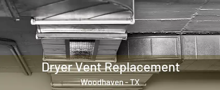 Dryer Vent Replacement Woodhaven - TX