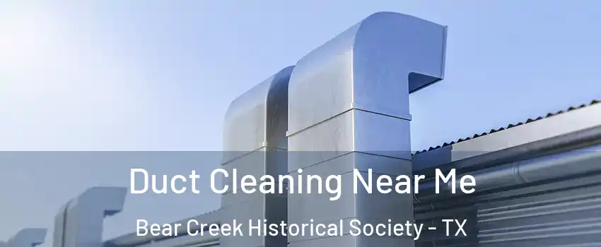 Duct Cleaning Near Me Bear Creek Historical Society - TX