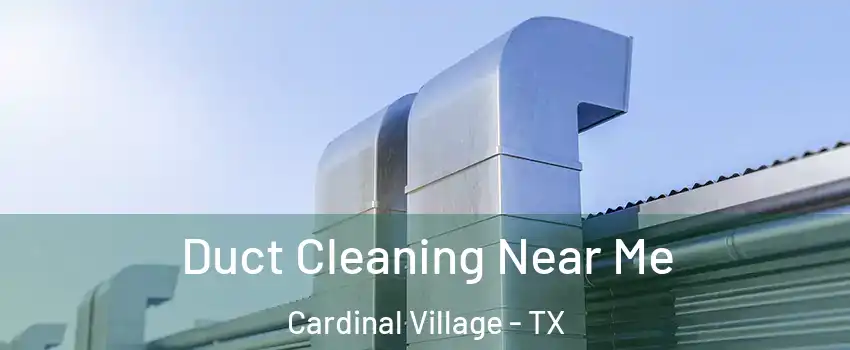 Duct Cleaning Near Me Cardinal Village - TX