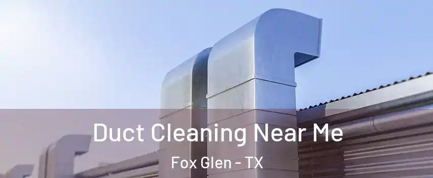 Duct Cleaning Near Me Fox Glen - TX
