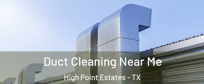 Duct Cleaning Near Me High Point Estates - TX