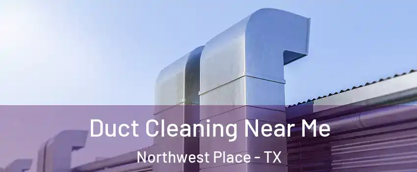 Duct Cleaning Near Me Northwest Place - TX