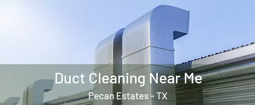 Duct Cleaning Near Me Pecan Estates - TX