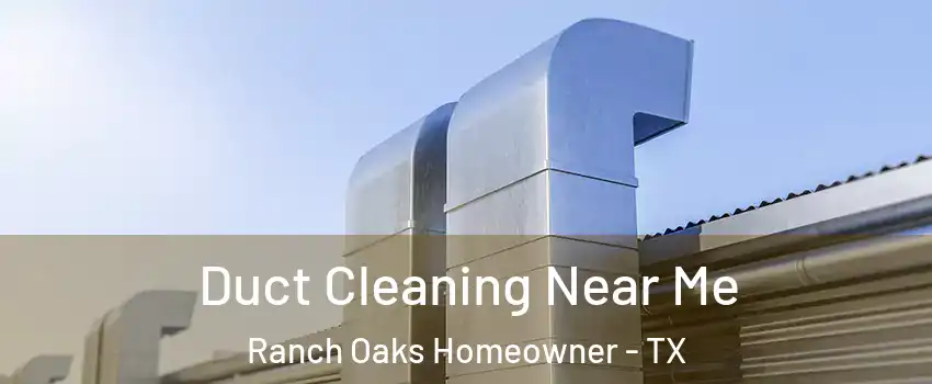 Duct Cleaning Near Me Ranch Oaks Homeowner - TX