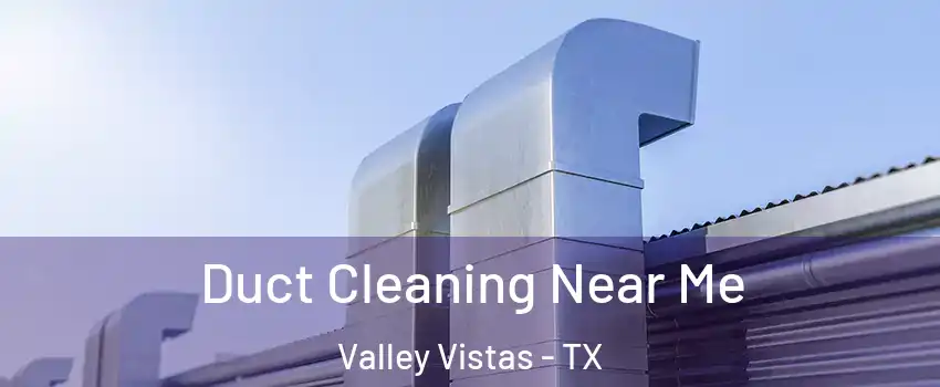Duct Cleaning Near Me Valley Vistas - TX