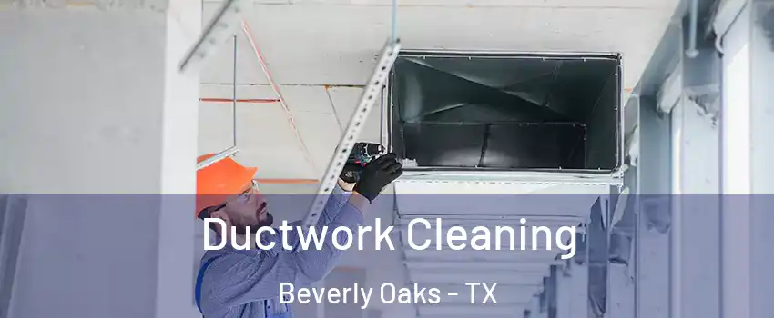 Ductwork Cleaning Beverly Oaks - TX