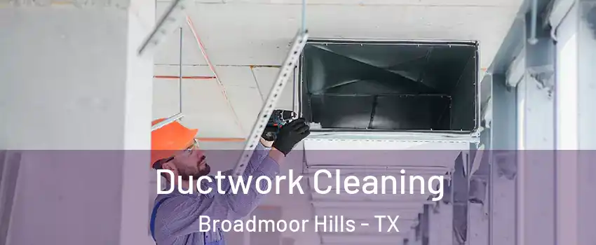 Ductwork Cleaning Broadmoor Hills - TX