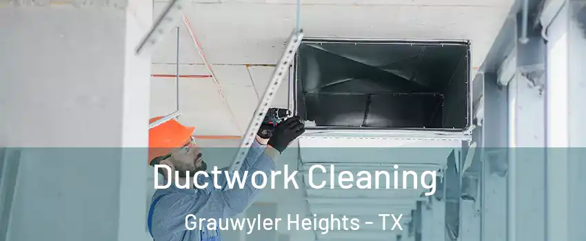 Ductwork Cleaning Grauwyler Heights - TX