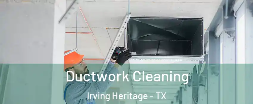 Ductwork Cleaning Irving Heritage - TX