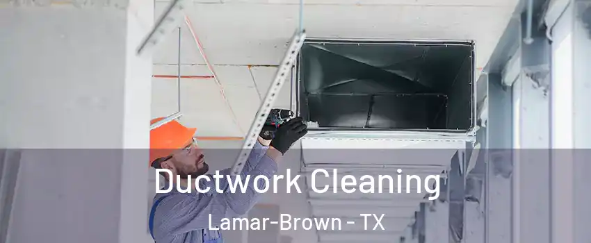 Ductwork Cleaning Lamar-Brown - TX