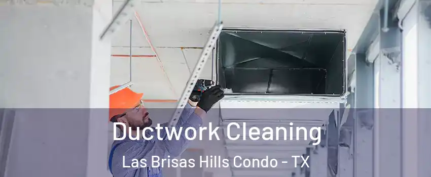 Ductwork Cleaning Las Brisas Hills Condo - TX