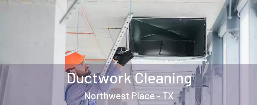 Ductwork Cleaning Northwest Place - TX