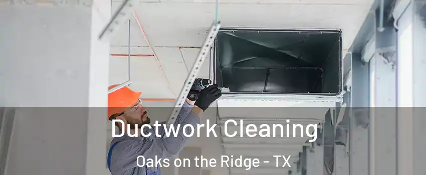 Ductwork Cleaning Oaks on the Ridge - TX