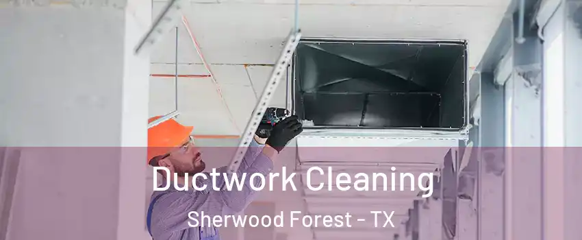 Ductwork Cleaning Sherwood Forest - TX