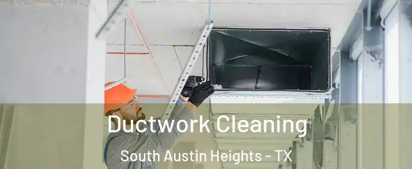 Ductwork Cleaning South Austin Heights - TX
