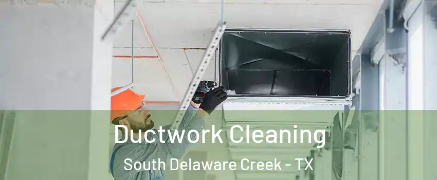Ductwork Cleaning South Delaware Creek - TX