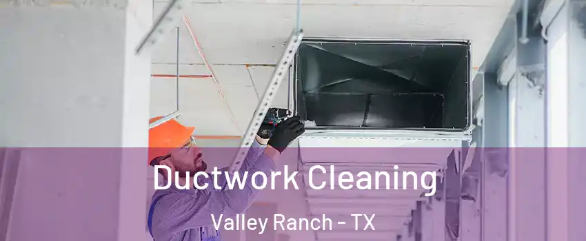 Ductwork Cleaning Valley Ranch - TX