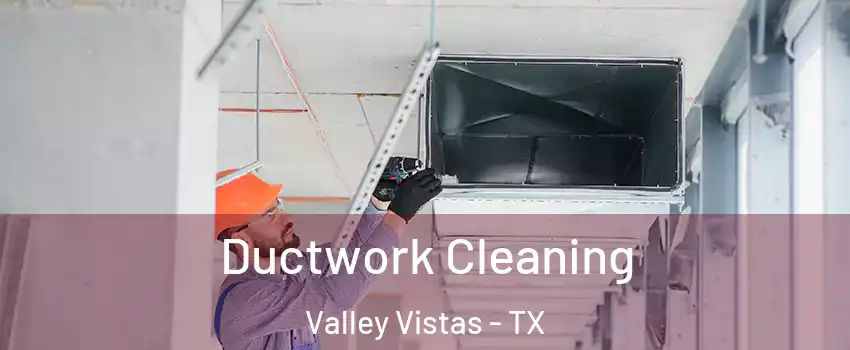 Ductwork Cleaning Valley Vistas - TX