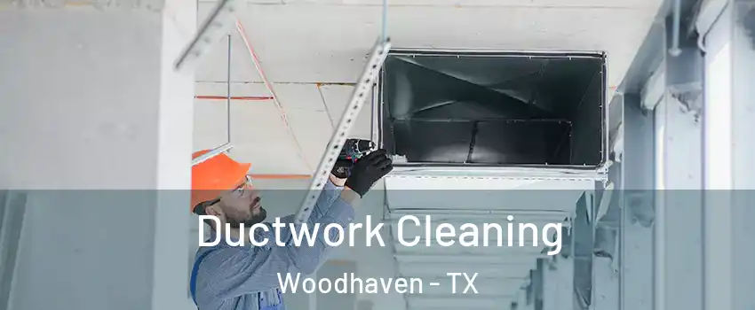 Ductwork Cleaning Woodhaven - TX
