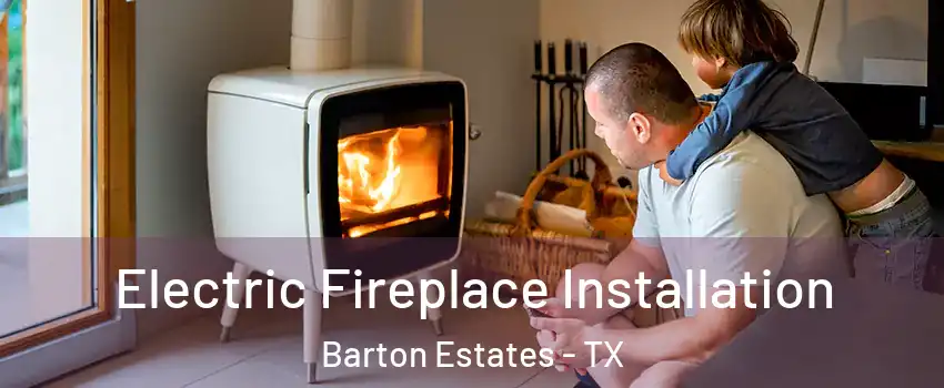 Electric Fireplace Installation Barton Estates - TX