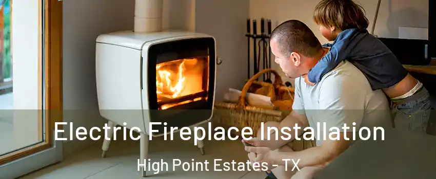 Electric Fireplace Installation High Point Estates - TX