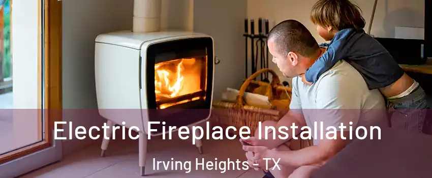 Electric Fireplace Installation Irving Heights - TX