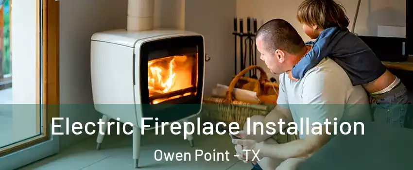 Electric Fireplace Installation Owen Point - TX