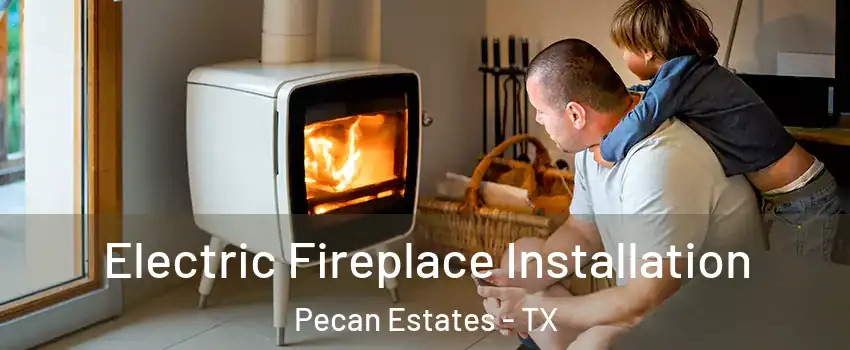 Electric Fireplace Installation Pecan Estates - TX