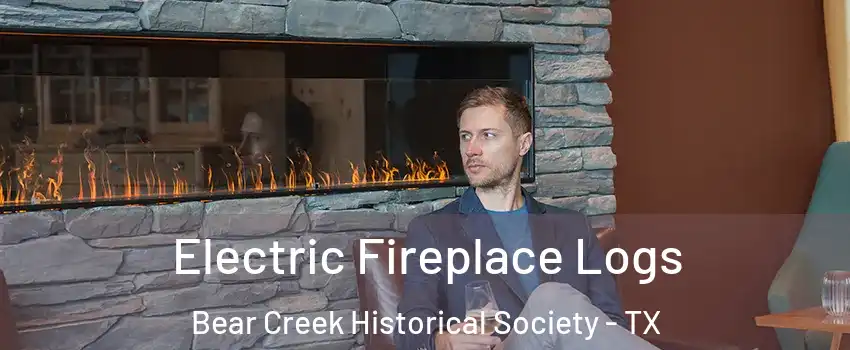 Electric Fireplace Logs Bear Creek Historical Society - TX