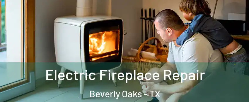 Electric Fireplace Repair Beverly Oaks - TX